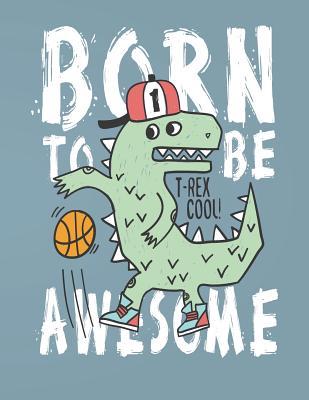 Full Download Born to Be Awesome: T Rex Cool on Grey Cover (8.5 X 11) Inches 110 Pages, Blank Unlined Paper for Sketching, Drawing, Whiting, Journaling & Doodling -  file in PDF