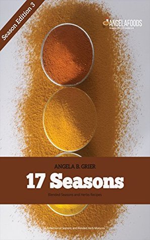 Download 17 Seasons Blended Seasons and Herbs Recipes: A Collection of Seasons and Blended Herb (Season Edition Book 3) - Angela B Grier | PDF