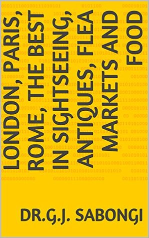 Read London, Paris, Rome, The Best in Sightseeing, Antiques, Flea Markets and Food (Cities, for the Business Travelers, the Best of Book 21) - Dr.G.J. Sabongi | PDF