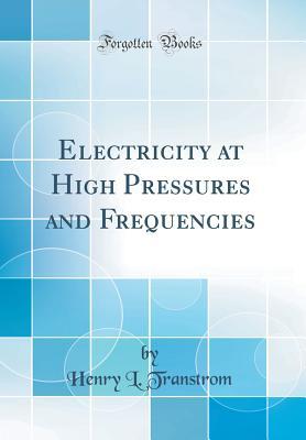Read Online Electricity at High Pressures and Frequencies (Classic Reprint) - Henry L. Transtrom file in PDF