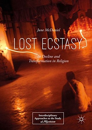 Read Online Lost Ecstasy: Its Decline and Transformation in Religion (Interdisciplinary Approaches to the Study of Mysticism) - June McDaniel | PDF