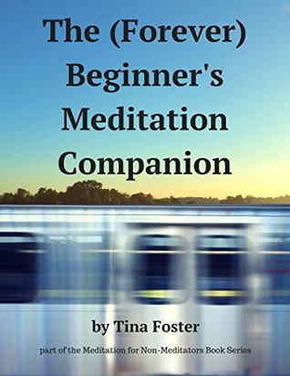 Full Download The (Forever) Beginner's Meditation Companion (The Meditation for Non-Meditators Book Series) - Tina Foster | ePub