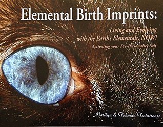 Read Elemental Birth Imprints: Living and Evolving with the Earth's Elementals NOW! Activating your Pre-Personality Self - Marilyn & Tohmas Twintreess | ePub