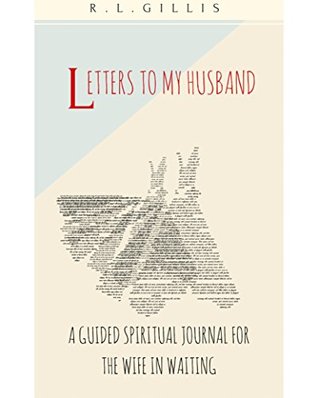 Read Letters to My Husband: A Guided Spititual Journal For The Wife In Waiting - R.L. Gillis | PDF