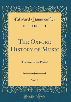 Download The Oxford History of Music, Vol. 6: The Romantic Period (Classic Reprint) - Edward Dannreuther file in ePub