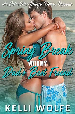 Read Spring Break with My Dad's Best Friend: An Older Man Younger Woman Romance - Kelli Wolfe file in ePub