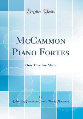 Read McCammon Piano Fortes: How They Are Made (Classic Reprint) - Edw McCammon Piano Forte Factory | PDF