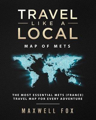 Download Travel Like a Local - Map of Mets: The Most Essential Mets (France) Travel Map for Every Adventure - Maxwell Fox file in PDF