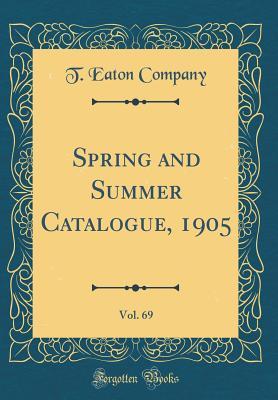 Full Download Spring and Summer Catalogue, 1905, Vol. 69 (Classic Reprint) - T Eaton Company | PDF