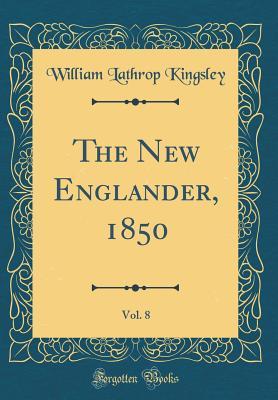 Read Online The New Englander, 1850, Vol. 8 (Classic Reprint) - William Lathrop Kingsley file in PDF