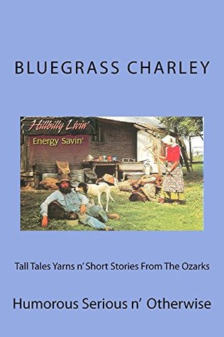Download Tall Tales Yarns n' Short Stories From The Ozarks: Humorous Serious n' Otherwise - Bluegrass Charley | PDF