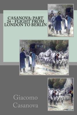 Download Casanova: Part 24 of 30 - Flight from London to Berlin - Giacomo Casanova | PDF