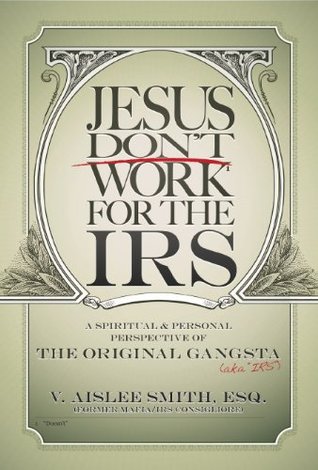 Download Jesus Don't Work for the IRS: A Spiritual & Personal Perspective of the Original Gangsta - ESQ V. Aislee Smith | ePub