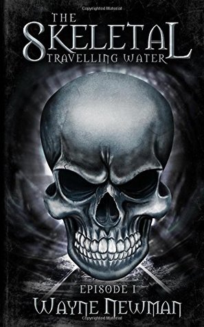Full Download The Skeletal Travelling Water: Episode one (Series 1) - Mr Wayne Newman | PDF