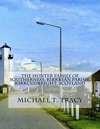 Download The Hunter Family of Southerness, Kirkbean Parish, Kirkcudbright, Scotland - Michael T. Tracy file in ePub