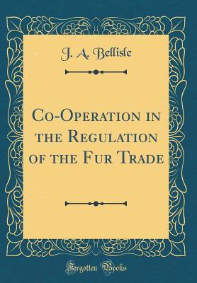 Download Co-Operation in the Regulation of the Fur Trade (Classic Reprint) - J a Bellisle file in ePub