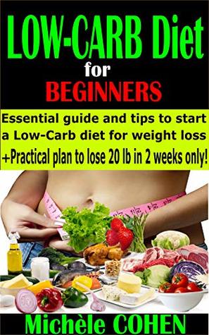 Full Download Low-Carb Diet for beginners: Essential guide and tips to start a Low-Carb diet for weight loss   Practical plan to lose 20 pounds in 2 weeks only! (Diet books) - Michele Cohen file in PDF