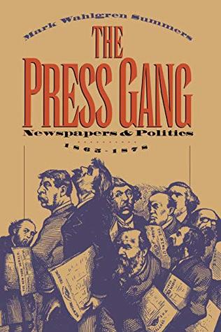 Full Download The Press Gang: Newspapers and Politics, 1865-1878 - Mark Wahlgren Summers file in PDF