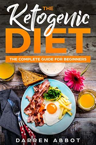Download The Ketogenic Diet: The Complete Guide for Beginners: Ultimate Weight Loss and Optimal Lifestyle for Enhanced Health - Darren Abbot | PDF