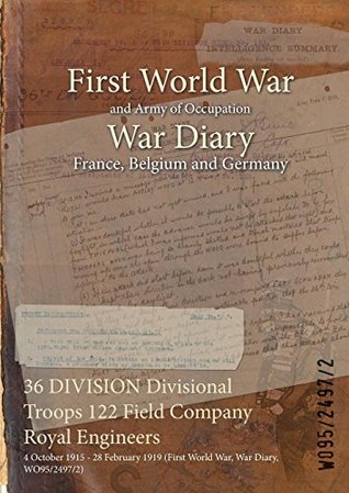 Read Online 36 Division Divisional Troops 122 Field Company Royal Engineers: 4 October 1915 - 28 February 1919 (First World War, War Diary, Wo95/2497/2) - British War Office | ePub