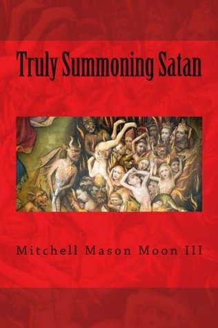 Read Truly Summoning Satan: Making The Ancient Grimoires User-Friendly - Mitchell Mason Moon III file in PDF