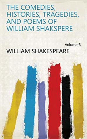 Full Download The Comedies, Histories, Tragedies, and Poems of William Shakspere Volume 6 - William Shakespeare | ePub
