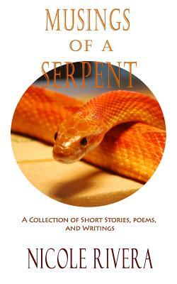 Read Online Musings of a Serpent: A Collection of Short Stories, Poems, and Writings - Nicole Rivera | PDF
