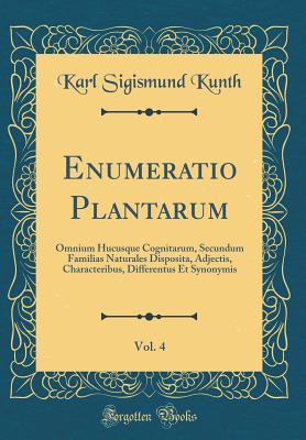 Download Enumeratio Plantarum, Vol. 4: Omnium Hucusque Cognitarum, Secundum Familias Naturales Disposita, Adjectis, Characteribus, Differentus Et Synonymis (Classic Reprint) - Karl Sigismund Kunth file in ePub