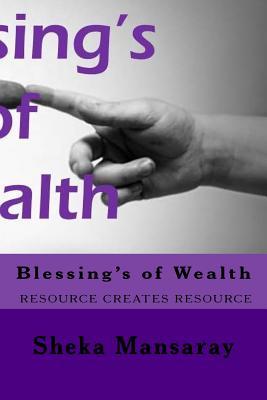 Full Download Blessing's of Wealth: rESOURCE CREATES RESOURCE - Sheka Mansaray | ePub