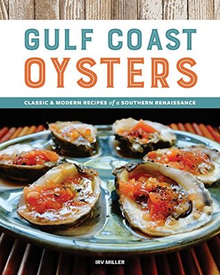 Download Gulf Coast Oysters: Classic & Modern Recipes of a Southern Renaissance - Irv Miller | PDF