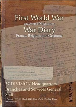 Read Online 37 Division Headquarters, Branches and Services General Staff: 1 August 1917 - 31 March 1918 (First World War, War Diary, Wo95/2514) - British War Office | PDF
