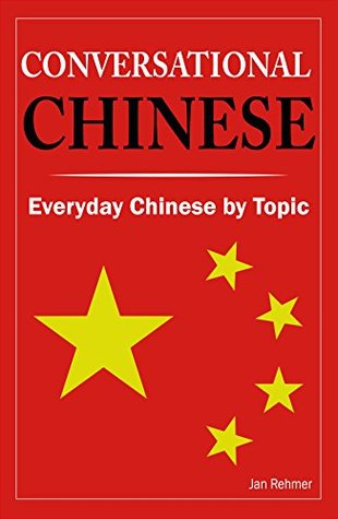 Read Online Conversational Chinese: Chinese phrases to get around in everyday life - Jan Rehmer file in PDF