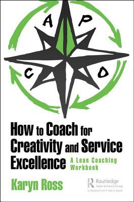 Full Download How to Coach for Creativity and Service Excellence: A Lean Coaching Workbook - Karyn Ross file in PDF