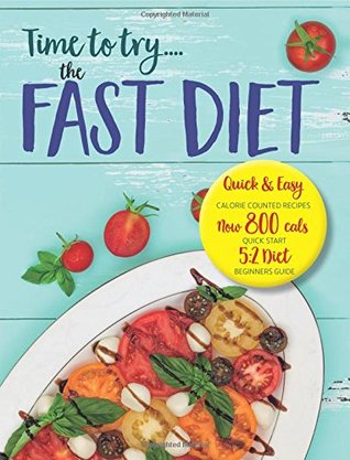 Read Online Time to try the FAST DIET: Quick & easy calorie counted recipes & 5:2 beginners guide. Now 800 calories a day. - CookNation file in ePub