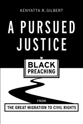 Download A Pursued Justice: Black Preaching from the Great Migration to Civil Rights - Kenyatta R Gilbert | ePub