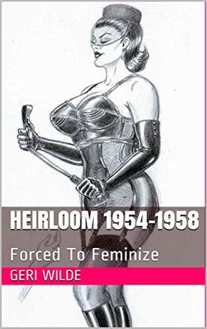 Read Heirloom 1954-1958: Forced To Feminize (Family Femdom Book 1) - Geri Wilde file in ePub