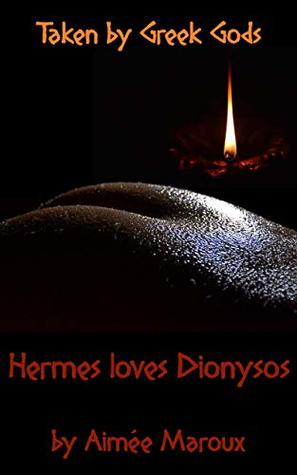 Full Download Taken by Greek Gods: Hermes loves Dionysus (M/M, anal sex, rimming, taboo, bisexual romance) - Aimée Maroux | PDF
