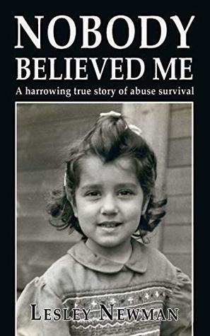 Read Online Nobody believed me: A harrowing true story of abuse survival - Lesley Newman | PDF