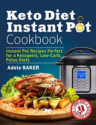 Full Download Keto Diet Instant Pot Cookbook: Instant Pot Recipes Perfect for a Ketogenic, Low-Carb, Paleo Diets - Adele Baker file in PDF