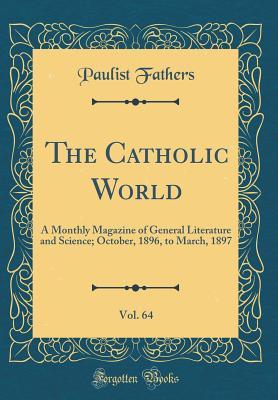 Read Online The Catholic World, Vol. 64: A Monthly Magazine of General Literature and Science; October, 1896, to March, 1897 (Classic Reprint) - Paulist Fathers file in PDF