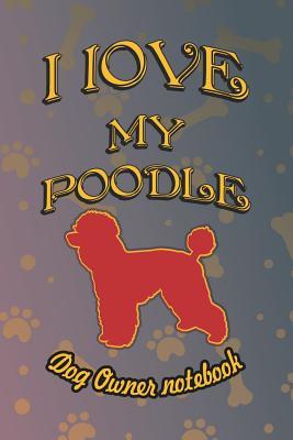 Read I Love My Poodle - Dog Owner Notebook: Doggy Style Designed Pages for Dog Owner to Note Training Log and Daily Adventures. - Crazy Dog Lover file in PDF