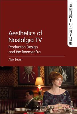 Download The Aesthetics of Nostalgia TV: Production Design and the Boomer Era - Alex Bevan | ePub