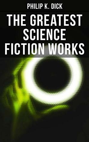 Download The Greatest Science Fiction Works of Philip K. Dick: Second Variety, The Variable Man, Adjustment Team, The Eyes Have It, The Unreconstructed M, The Turning Wheel, The Last of the Masters & more - Philip K. Dick file in PDF