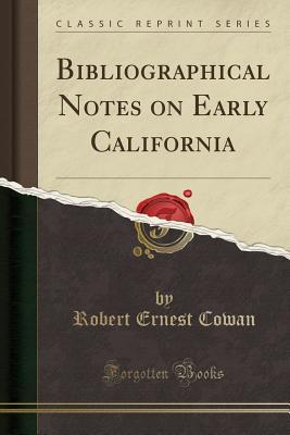 Read Online Bibliographical Notes on Early California (Classic Reprint) - Robert Ernest Cowan file in ePub