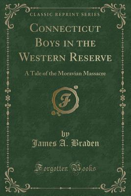 Full Download Connecticut Boys in the Western Reserve: A Tale of the Moravian Massacre - James A. Braden file in ePub