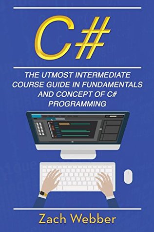 Read C#: The Utmost Intermediate Course Guide in Fundamentals and Concept of C# Programming - Zach Webber file in ePub