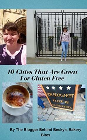 Download 10 Cities That have Great Gluten Free: By The Blogger Behind Becky's Gluten Free Bakery Bites (10 Places That Have Great Gluten Free Book 2) - Becky Martin file in PDF