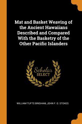 Read Mat and Basket Weaving of the Ancient Hawaiians Described and Compared with the Basketry of the Other Pacific Islanders - William Tufts Brigham | ePub