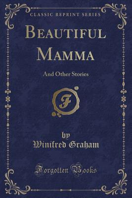 Read Beautiful Mamma: And Other Stories (Classic Reprint) - Winifred Graham file in PDF