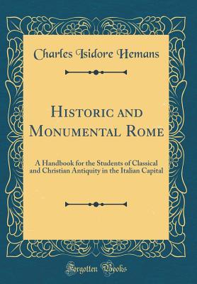Download Historic and Monumental Rome: A Handbook for the Students of Classical and Christian Antiquity in the Italian Capital (Classic Reprint) - Charles Isidore Hemans file in PDF